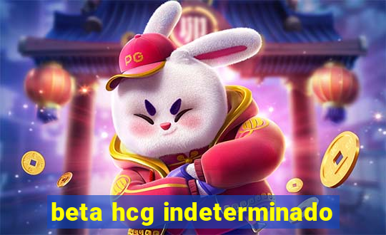 beta hcg indeterminado